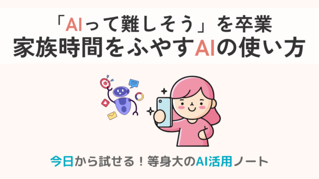「AIって難しそう」を卒業して家族時間を増やす、やさしいAIの使い方を解説する記事のアイキャッチ。ミントグレーとピンクベージュの柔らかい配色、スマホを見る女性イラストとAIロボットのアイコン入り。
