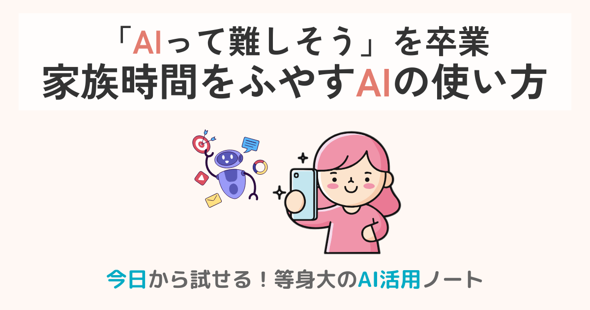 「AIって難しそう」を卒業!家族時間を増やすやさしいAIの使い方